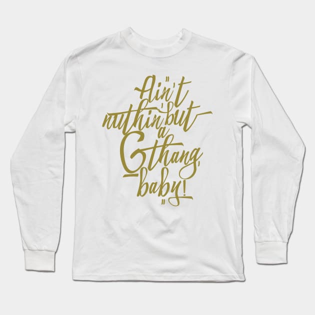 Ain't Nuthin' But a 'G' Thang, Baby! Long Sleeve T-Shirt by Skush™